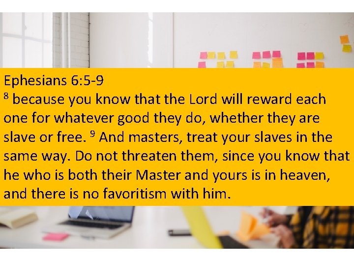 Ephesians 6: 5 -9 8 because you know that the Lord will reward each