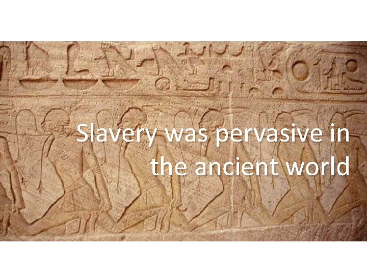 Slavery was pervasive in the ancient world 