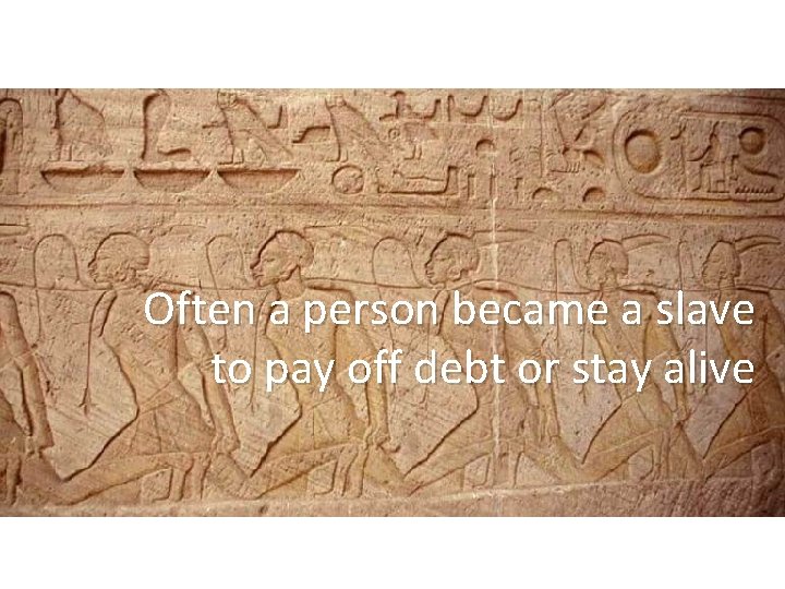 Often a person became a slave to pay off debt or stay alive 