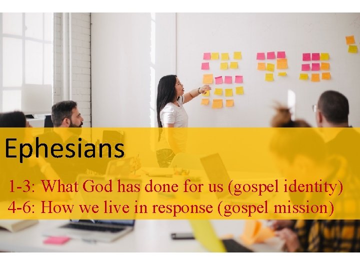 Ephesians 1 -3: What God has done for us (gospel identity) 4 -6: How