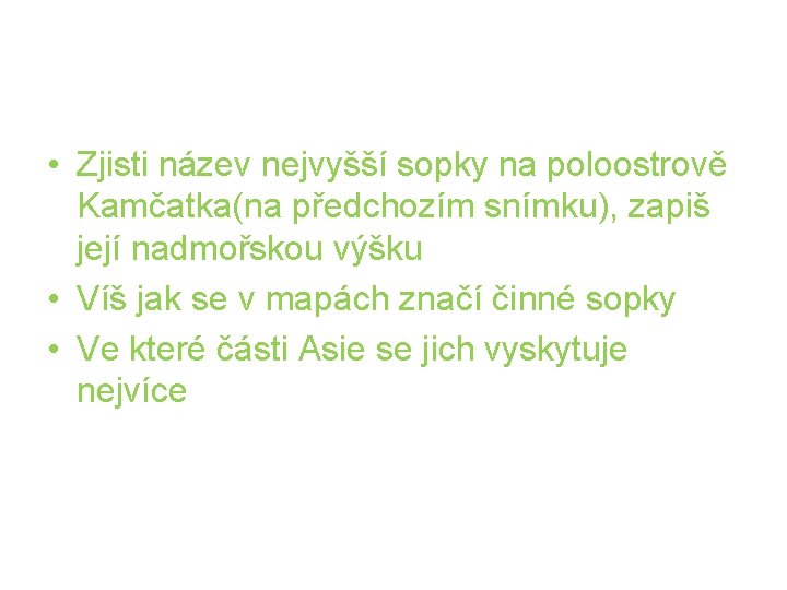  • Zjisti název nejvyšší sopky na poloostrově Kamčatka(na předchozím snímku), zapiš její nadmořskou