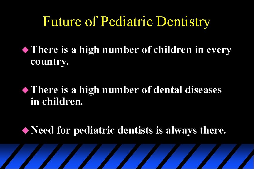 Future of Pediatric Dentistry u There is a high number of children in every
