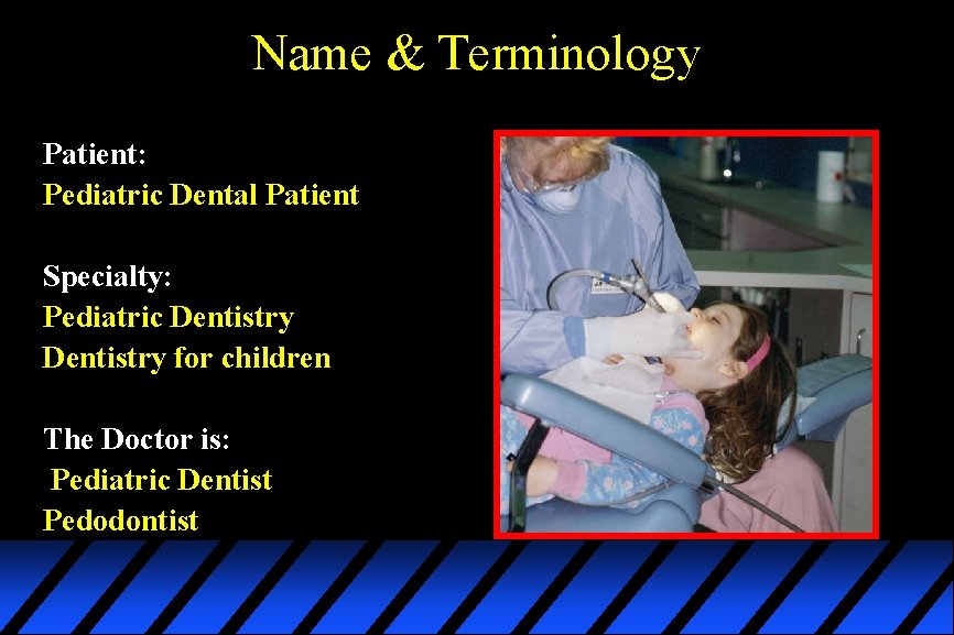 Name & Terminology Patient: Pediatric Dental Patient Specialty: Pediatric Dentistry for children The Doctor