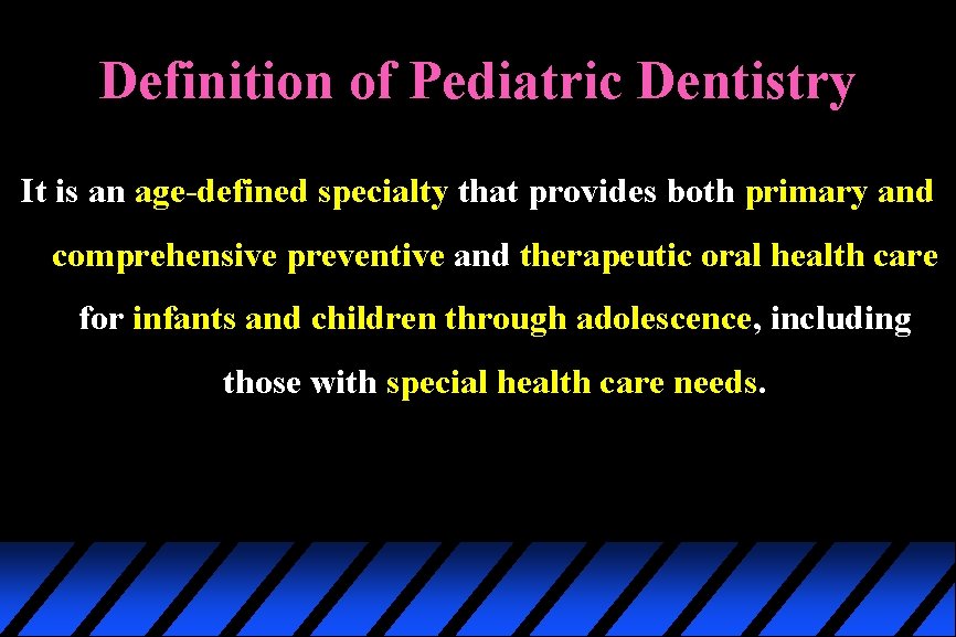 Definition of Pediatric Dentistry It is an age-defined specialty that provides both primary and