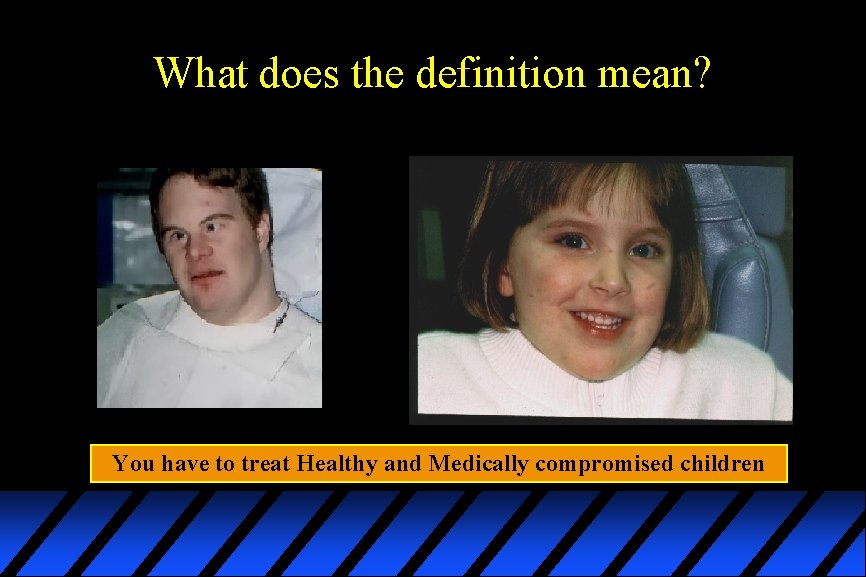 What does the definition mean? You have to treat Healthy and Medically compromised children