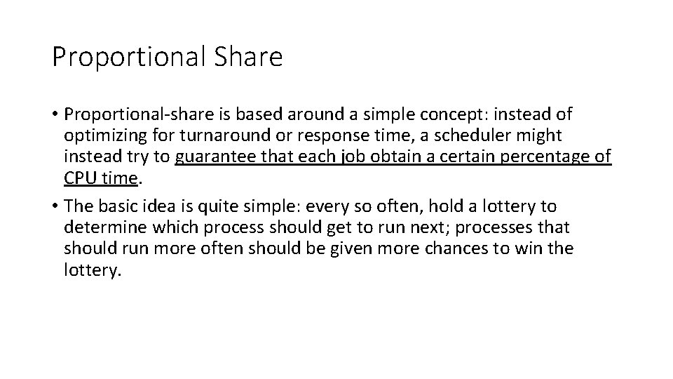 Proportional Share • Proportional-share is based around a simple concept: instead of optimizing for