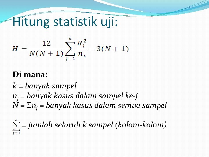 Hitung statistik uji: Di mana: k = banyak sampel nj = banyak kasus dalam