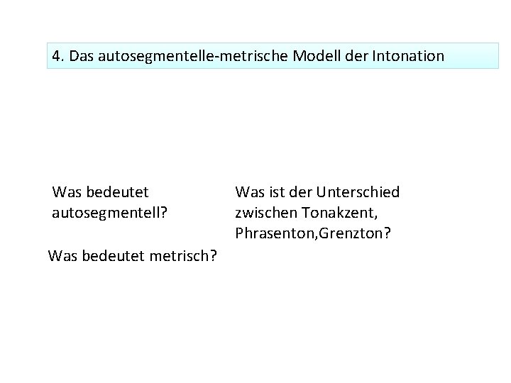 4. Das autosegmentelle-metrische Modell der Intonation Was bedeutet autosegmentell? Was bedeutet metrisch? Was ist