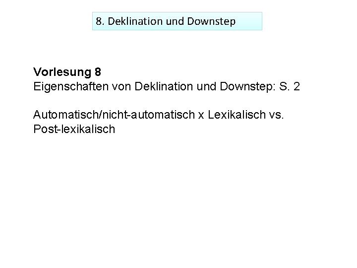8. Deklination und Downstep Vorlesung 8 Eigenschaften von Deklination und Downstep: S. 2 Automatisch/nicht-automatisch