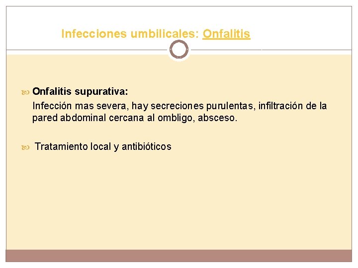 Infecciones umbilicales: Onfalitis supurativa: Infección mas severa, hay secreciones purulentas, infiltración de la pared