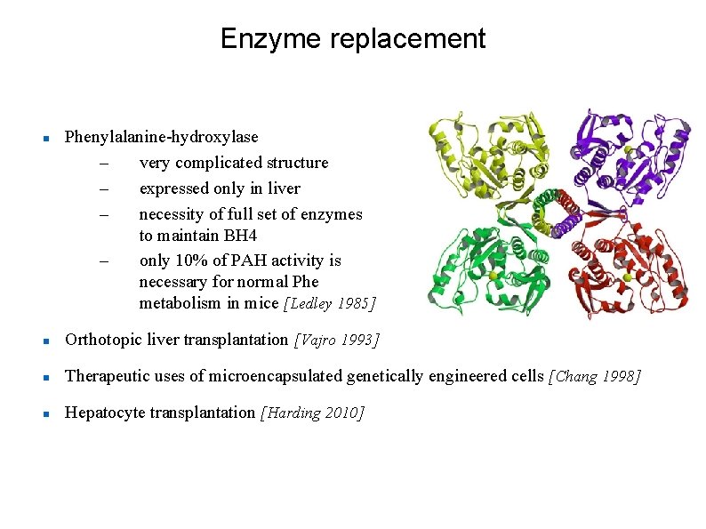 Enzyme replacement Phenylalanine-hydroxylase – very complicated structure – expressed only in liver – necessity
