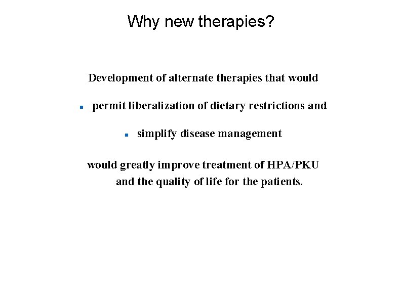 Why new therapies? Development of alternate therapies that would permit liberalization of dietary restrictions