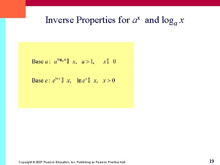 Inverse Properties for ax and loga x Copyright © 2007 Pearson Education, Inc. Publishing