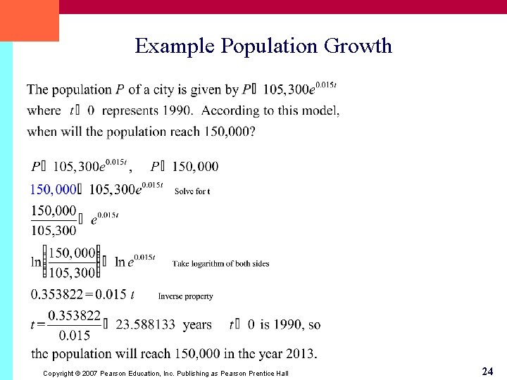 Example Population Growth Copyright © 2007 Pearson Education, Inc. Publishing as Pearson Prentice Hall