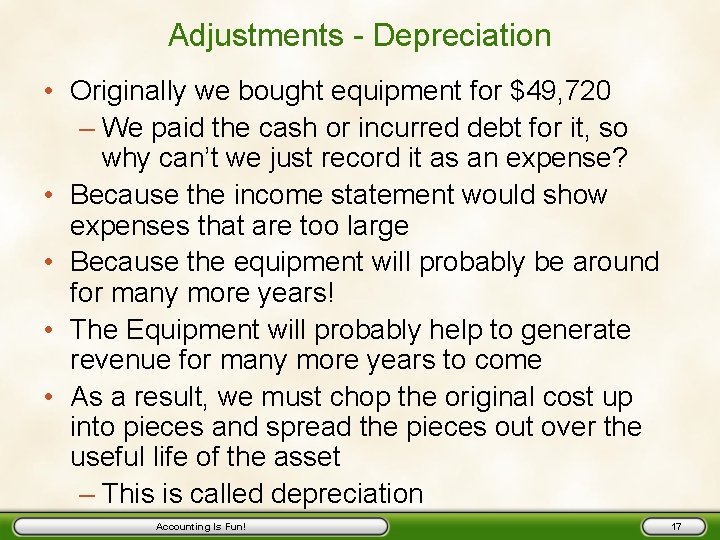 Adjustments - Depreciation • Originally we bought equipment for $49, 720 – We paid