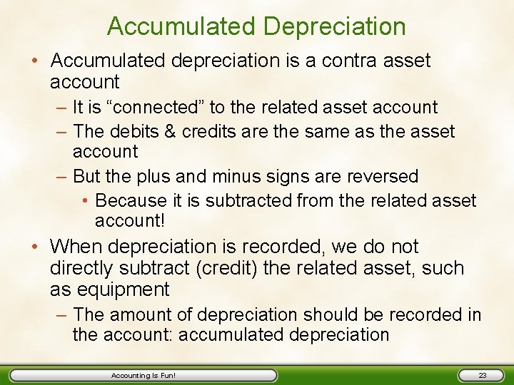Accumulated Depreciation • Accumulated depreciation is a contra asset account – It is “connected”
