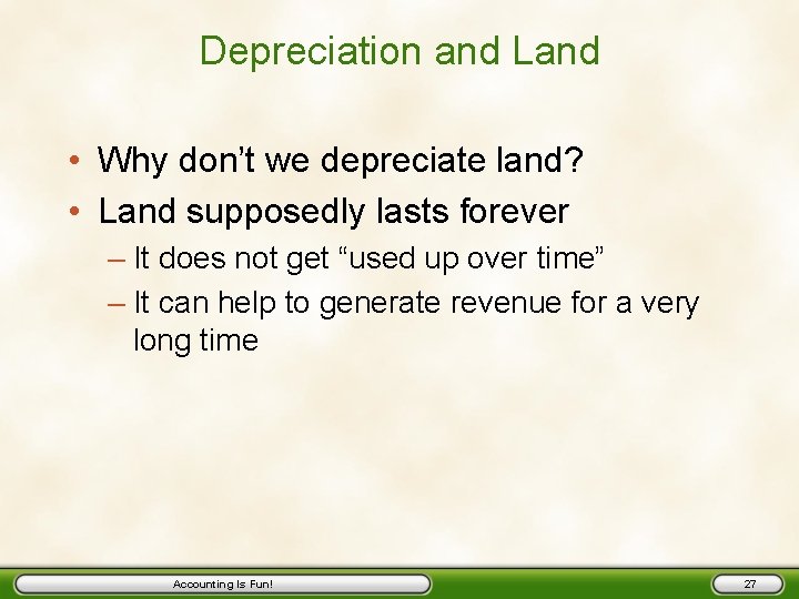 Depreciation and Land • Why don’t we depreciate land? • Land supposedly lasts forever