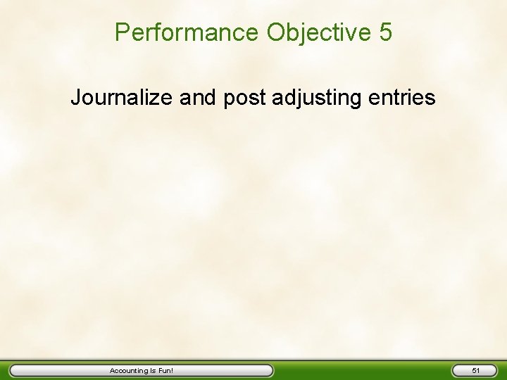 Performance Objective 5 Journalize and post adjusting entries Accounting Is Fun! 51 