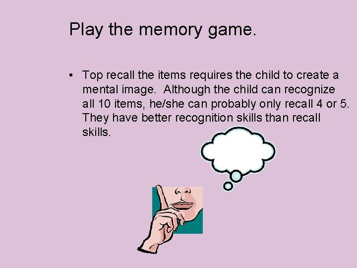 Play the memory game. • Top recall the items requires the child to create