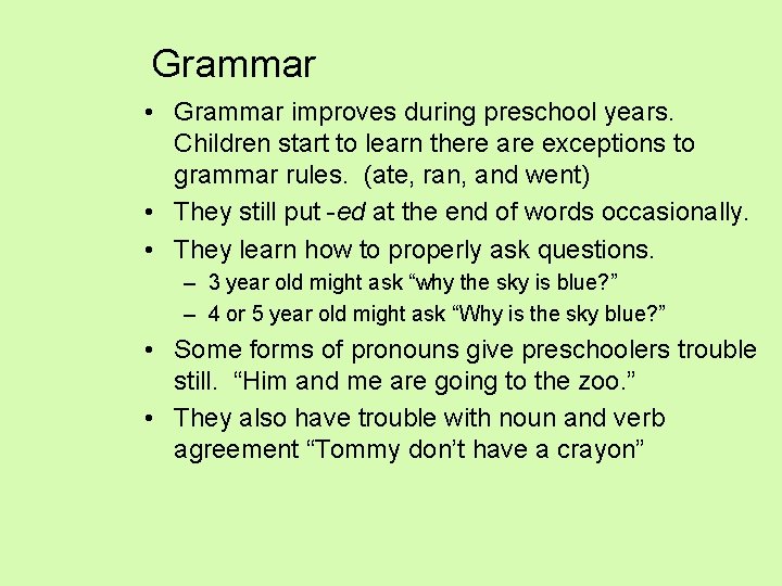 Grammar • Grammar improves during preschool years. Children start to learn there are exceptions