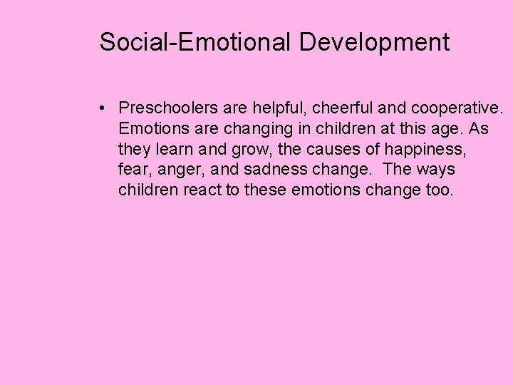 Social-Emotional Development • Preschoolers are helpful, cheerful and cooperative. Emotions are changing in children