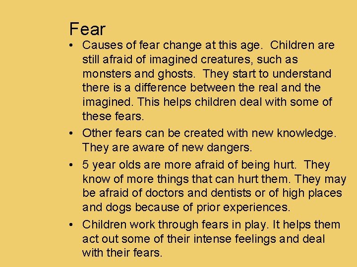 Fear • Causes of fear change at this age. Children are still afraid of