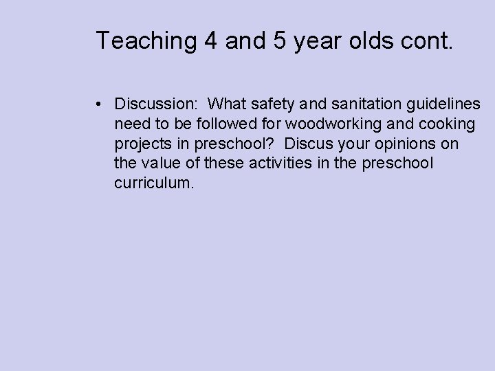 Teaching 4 and 5 year olds cont. • Discussion: What safety and sanitation guidelines