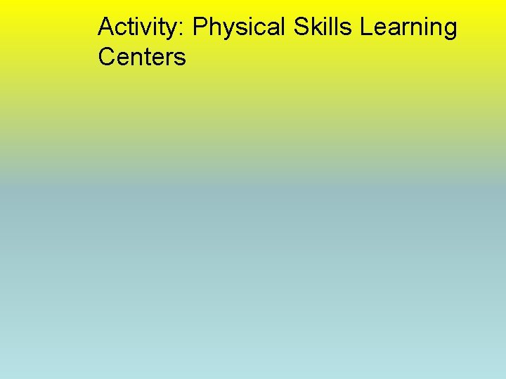 Activity: Physical Skills Learning Centers 