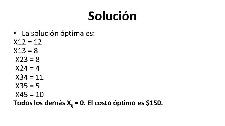 Solución • La solución óptima es: X 12 = 12 X 13 = 8 Solución • La solución óptima es: X 12 = 12 X 13 = 8
