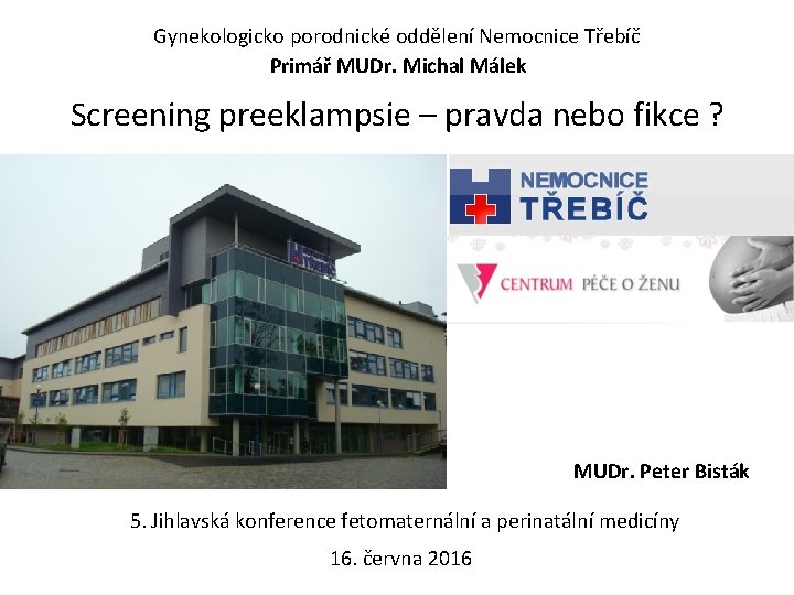 Gynekologicko porodnické oddělení Nemocnice Třebíč Primář MUDr. Michal Málek Screening preeklampsie – pravda nebo