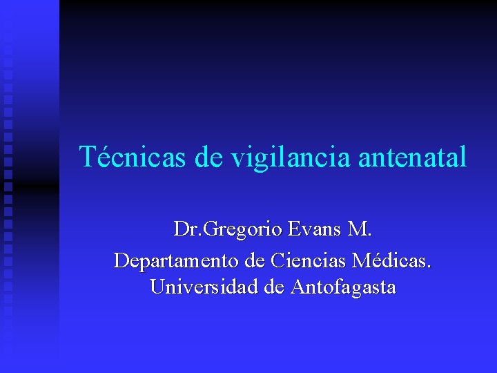 Técnicas de vigilancia antenatal Dr. Gregorio Evans M. Departamento de Ciencias Médicas. Universidad de