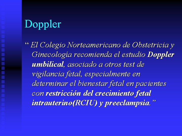 Doppler “ El Colegio Norteamericano de Obstetricia y Ginecología recomienda el estudio Doppler umbilical,