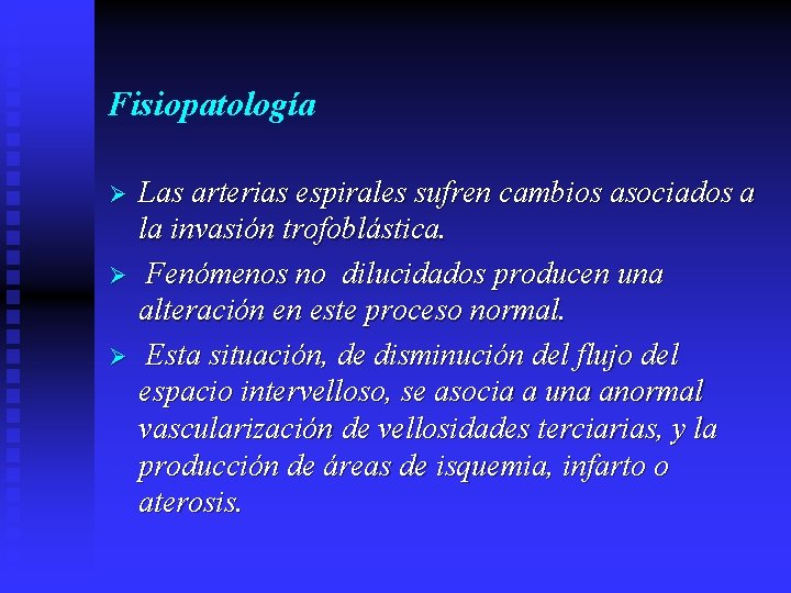 Fisiopatología Ø Ø Ø Las arterias espirales sufren cambios asociados a la invasión trofoblástica.