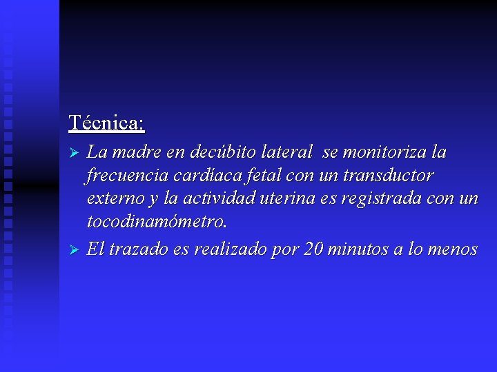 Técnica: Ø Ø La madre en decúbito lateral se monitoriza la frecuencia cardíaca fetal
