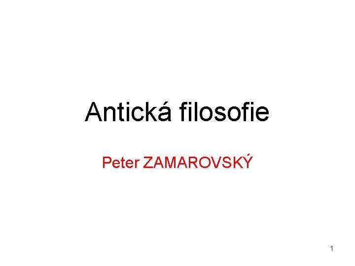 Antická filosofie Peter ZAMAROVSKÝ 1 