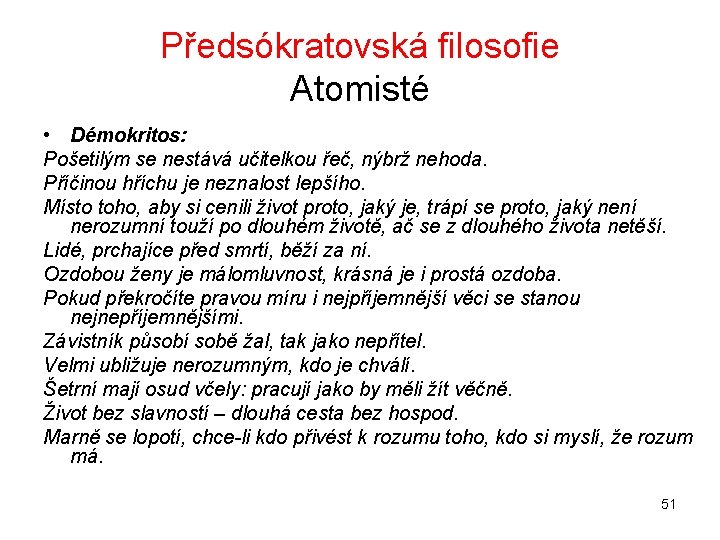 Předsókratovská filosofie Atomisté • Démokritos: Pošetilým se nestává učitelkou řeč, nýbrž nehoda. Příčinou hříchu