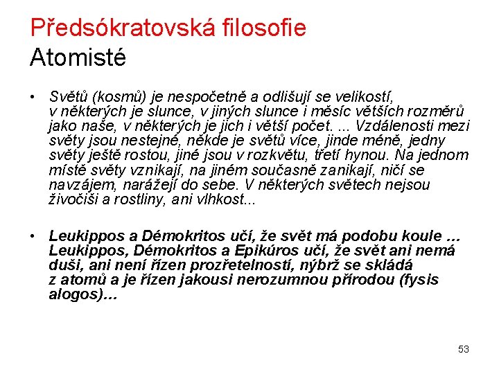 Předsókratovská filosofie Atomisté • Světů (kosmů) je nespočetně a odlišují se velikostí, v některých