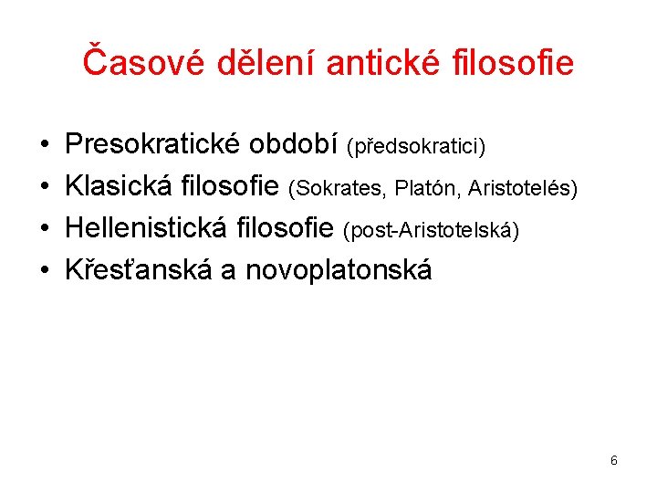 Časové dělení antické filosofie • • Presokratické období (předsokratici) Klasická filosofie (Sokrates, Platón, Aristotelés)