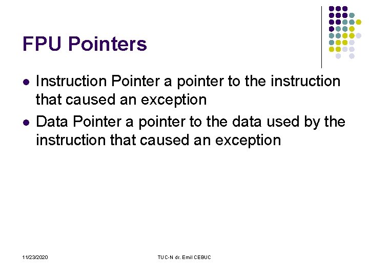 FPU Pointers l l Instruction Pointer a pointer to the instruction that caused an
