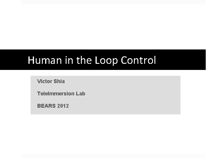 Human in the Loop Control Victor Shia Tele. Immersion Lab BEARS 2012 