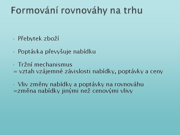  • Přebytek zboží • Poptávka převyšuje nabídku Tržní mechanismus = vztah vzájemné závislosti