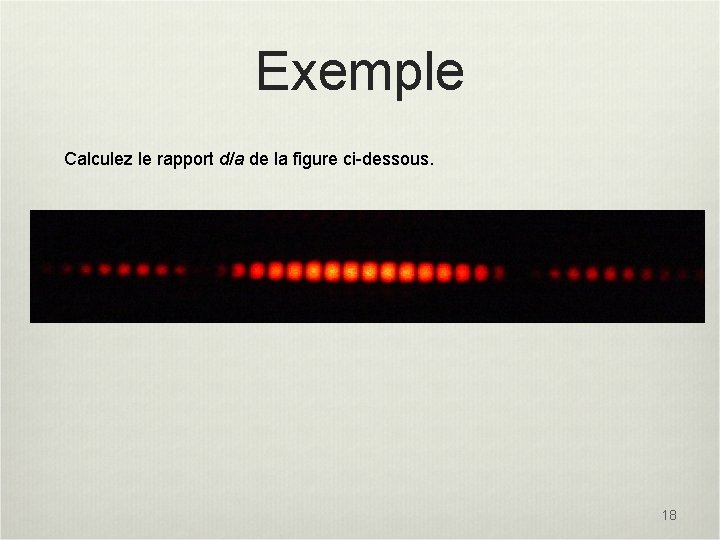 Exemple Calculez le rapport d/a de la figure ci-dessous. 18 