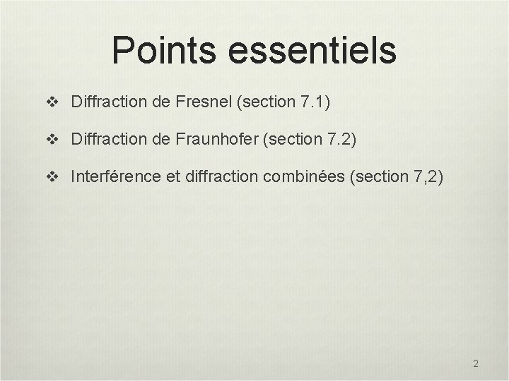 Points essentiels v Diffraction de Fresnel (section 7. 1) v Diffraction de Fraunhofer (section