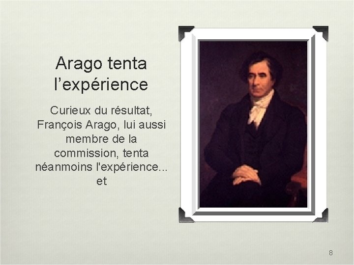 Arago tenta l’expérience Curieux du résultat, François Arago, lui aussi membre de la commission,