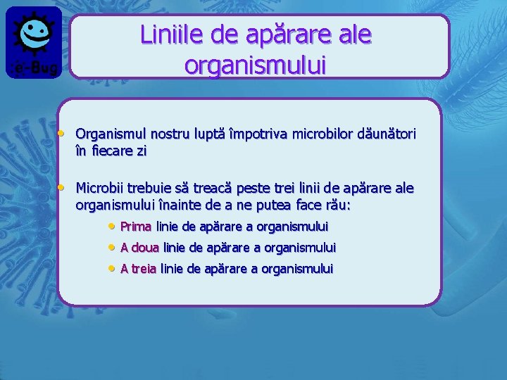 Liniile de apărare ale organismului • Organismul nostru luptă împotriva microbilor dăunători în fiecare