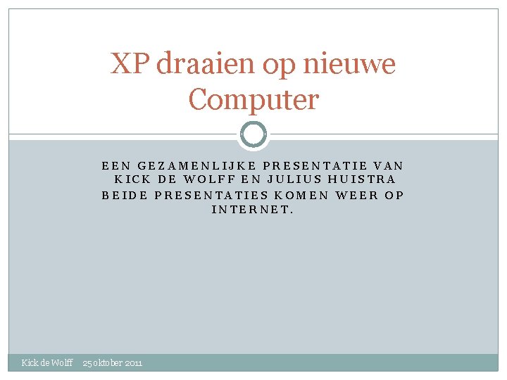 XP draaien op nieuwe Computer EEN GEZAMENLIJKE PRESENTATIE VAN KICK DE WOLFF EN JULIUS
