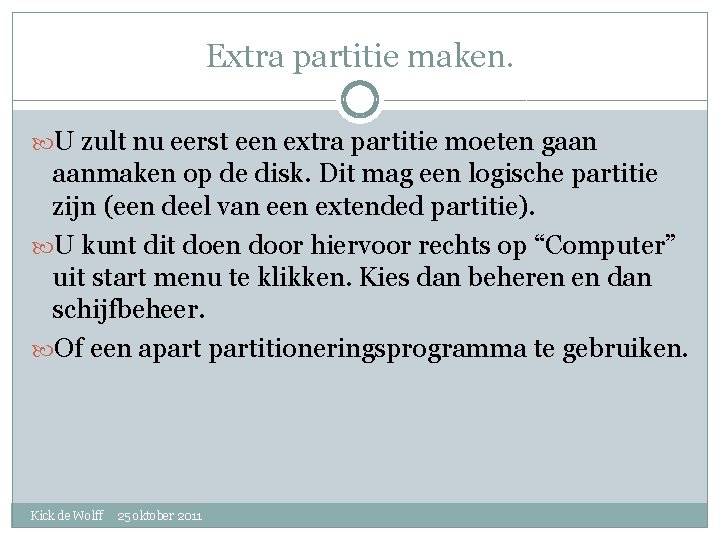 Extra partitie maken. U zult nu eerst een extra partitie moeten gaan aanmaken op