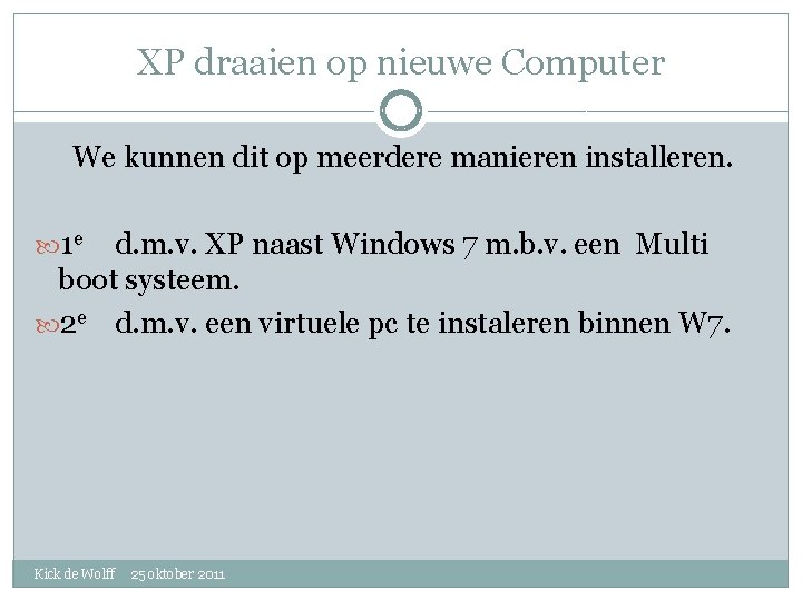 XP draaien op nieuwe Computer We kunnen dit op meerdere manieren installeren. 1 e