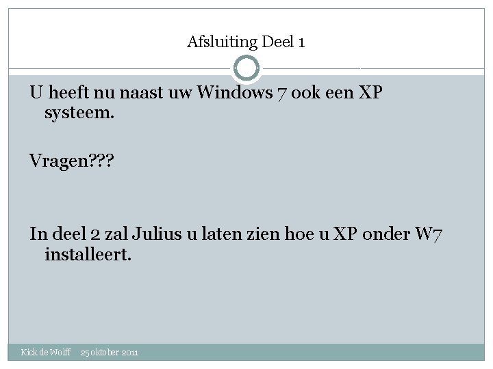 Afsluiting Deel 1 U heeft nu naast uw Windows 7 ook een XP systeem.