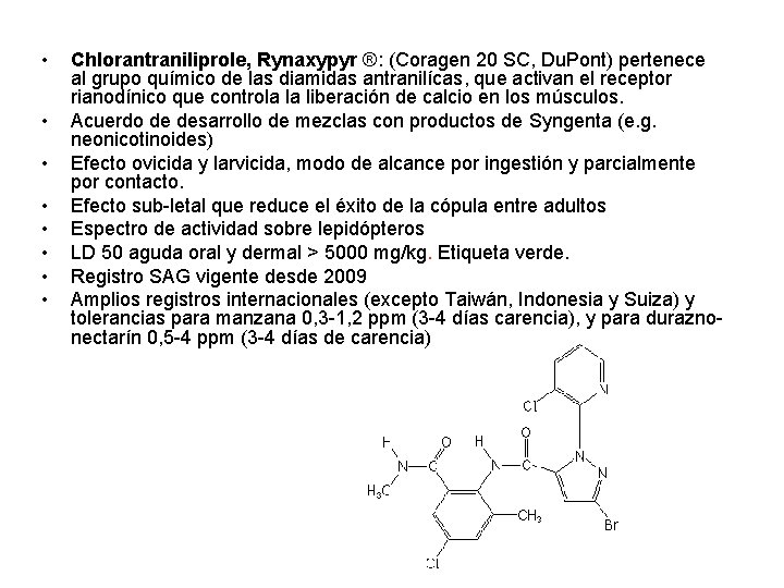  • • Chlorantraniliprole, Rynaxypyr ®: (Coragen 20 SC, Du. Pont) pertenece al grupo
